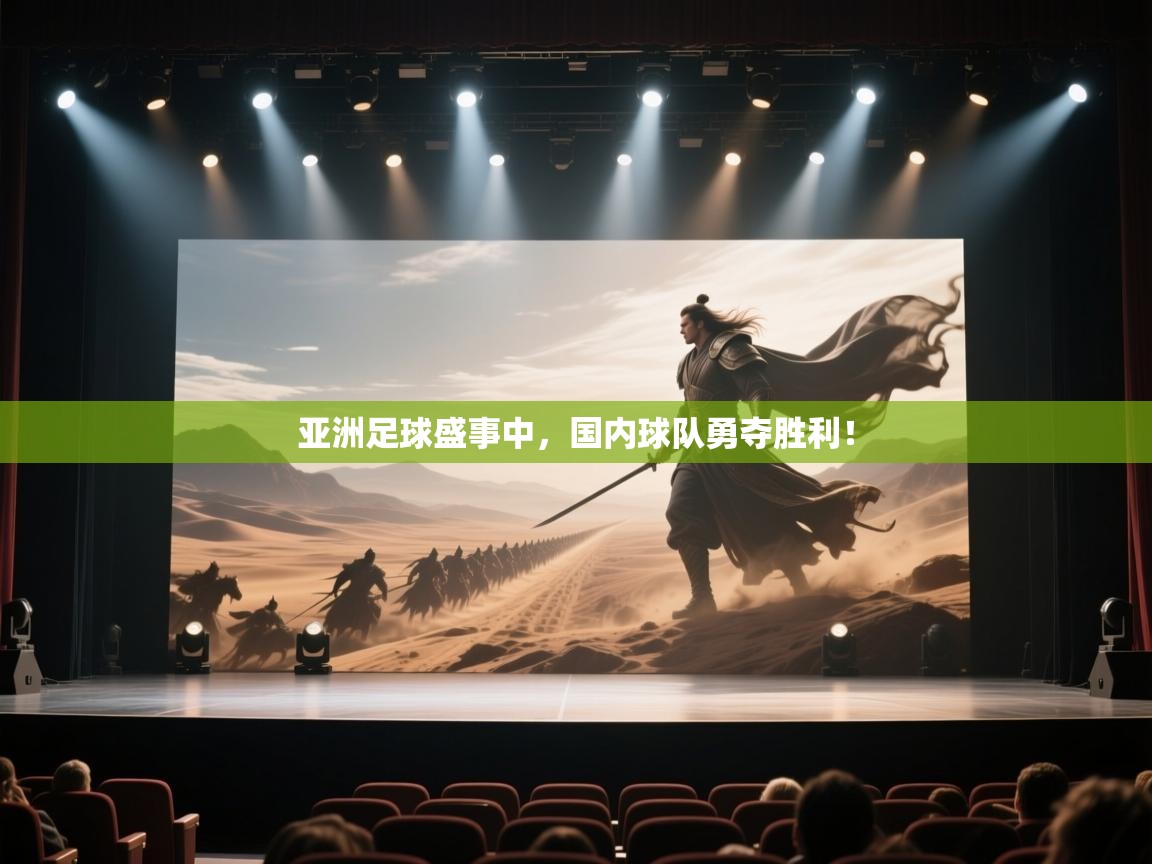 亚洲足球盛事中，国内球队勇夺胜利！  第2张