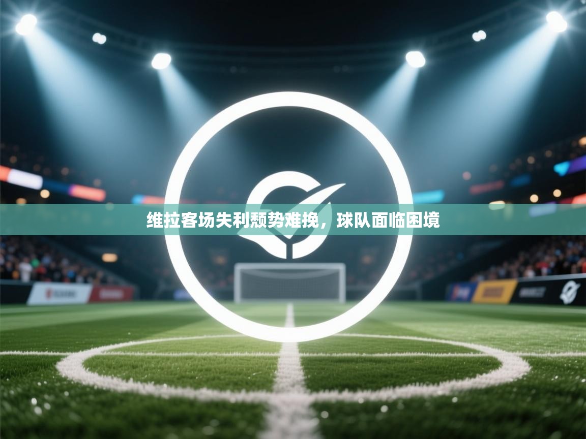 维拉客场失利颓势难挽，球队面临困境  第1张