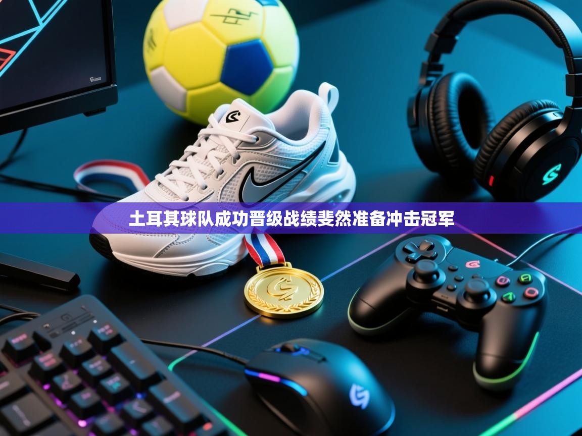 土耳其球队成功晋级战绩斐然准备冲击冠军  第2张