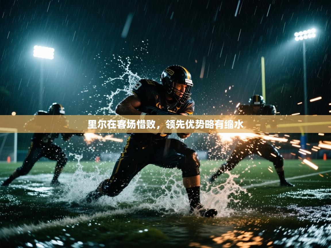 里尔在客场惜败,领先优势略有缩水 第2张