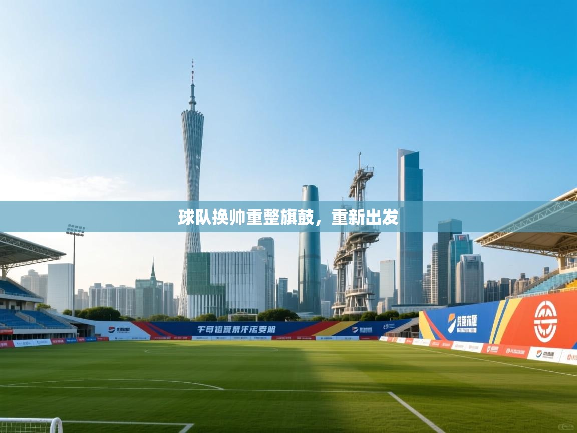 球队换帅重整旗鼓，重新出发  第1张