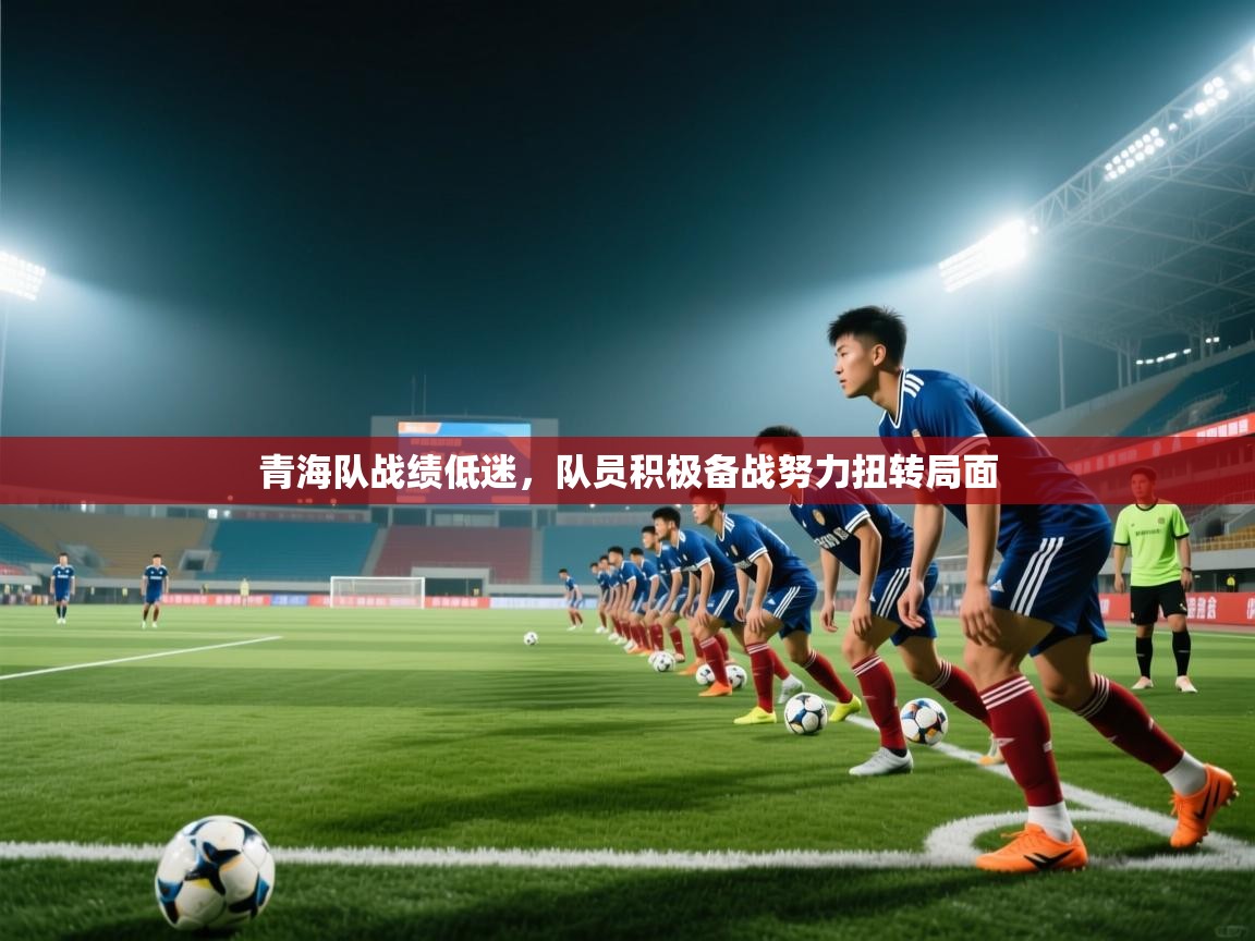 青海队战绩低迷，队员积极备战努力扭转局面  第1张