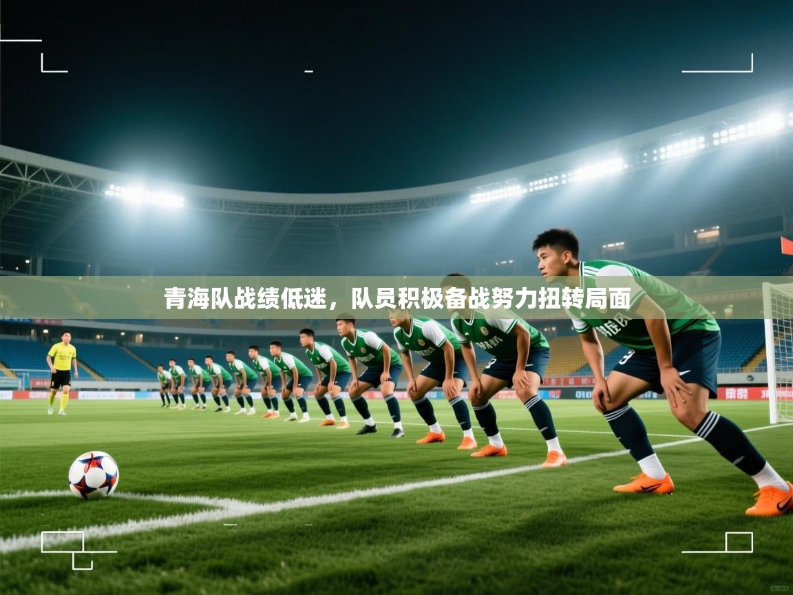 青海队战绩低迷，队员积极备战努力扭转局面  第2张