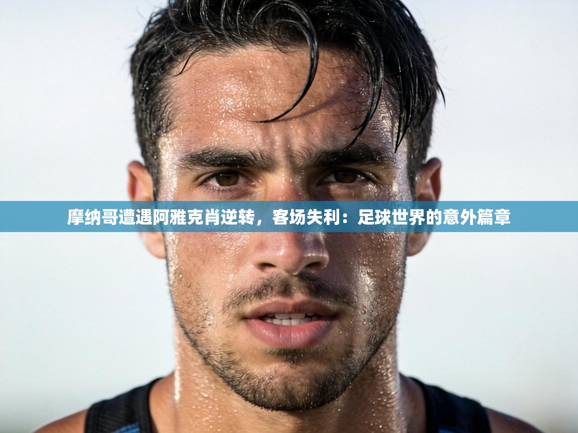 摩纳哥遭遇阿雅克肖逆转，客场失利：足球世界的意外篇章  第2张